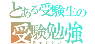 とある受験生の受験勉強（チャレンジ）