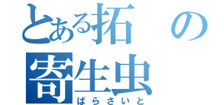 とある拓の寄生虫（ぱらさいと）