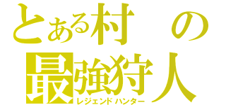 とある村の最強狩人（レジェンドハンター）