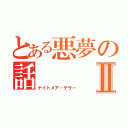 とある悪夢の話Ⅱ（ナイトメア・テラー）