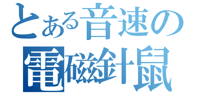 とある音速の電磁針鼠（）