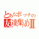 とあるボッチの友達集めⅡ（ぼっち）