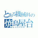 とある機械科の焼鳥屋台（トリウマスギ）