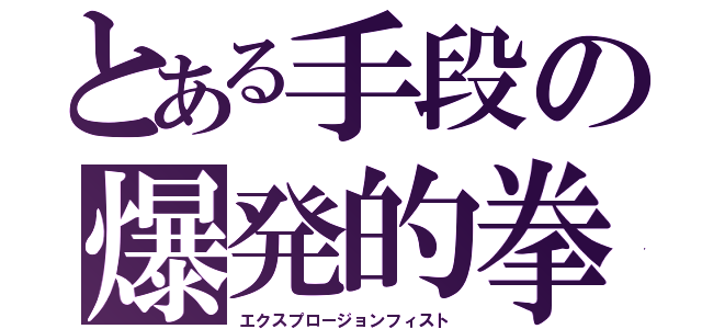 とある手段の爆発的拳（エクスプロージョンフィスト）