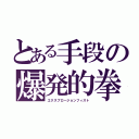 とある手段の爆発的拳（エクスプロージョンフィスト）