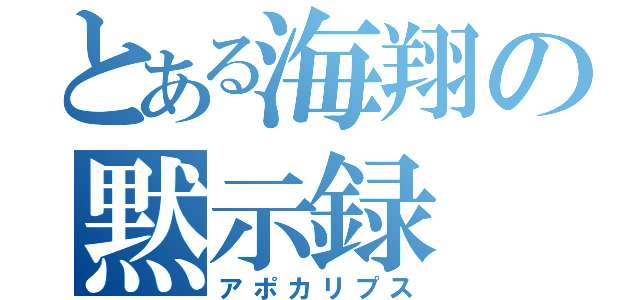 とある海翔の黙示録（アポカリプス）