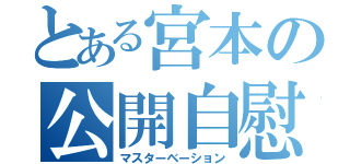 とある宮本の公開自慰（マスターベーション）