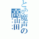 とある魔声の高山田（ボナンザ）