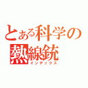 とある科学の熱線銃（インデックス）