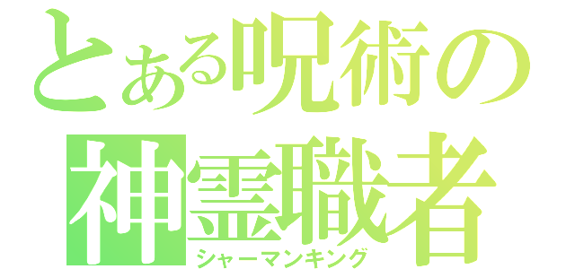 とある呪術の神霊職者（シャーマンキング）