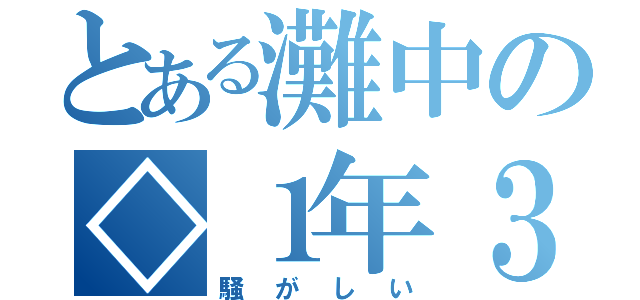 とある灘中の◇１年３組（騒がしい）