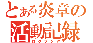 とある炎章の活動記録（ログブック）