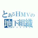 とあるＨＭＶの地下組織（アニメブ）