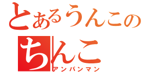 とあるうんこのちんこ（アンパンマン）