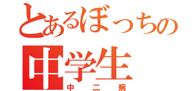 とあるぼっちの中学生（中二病）