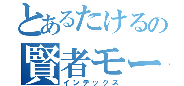 とあるたけるの賢者モード（インデックス）