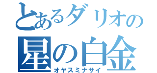 とあるダリオの星の白金（オヤスミナサイ）