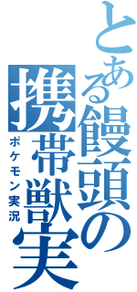 とある饅頭の携帯獣実況（ポケモン実況）