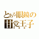 とある眼鏡の甘党王子（月島蛍）