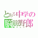 とある中学の脳筋野郎（俺やんけ）