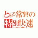 とある常磐の特別快速（１３０ｋｍ／ｈ運転）