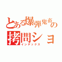 とある爆弾鬼畜の拷問ショー（インデックス）