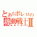 とあるボレロの機動戦士Ⅱ（変態小僧）