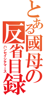 とある國母の反省目録（ハンセイシテマース）