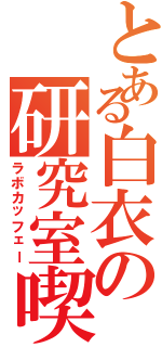 とある白衣の研究室喫茶（ラボカッフェー）