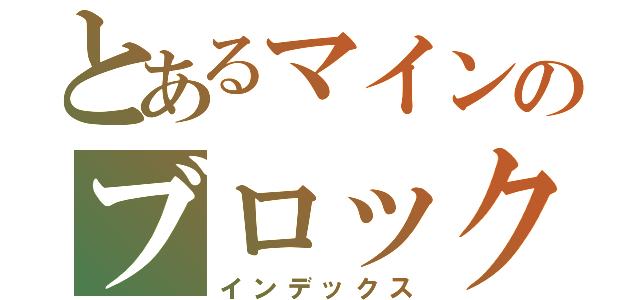 とあるマインのブロックス（インデックス）