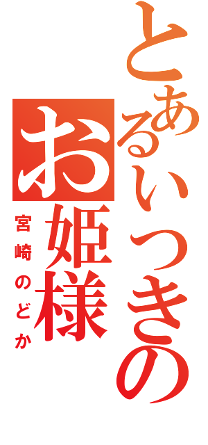 とあるいつきのお姫様（宮崎のどか）