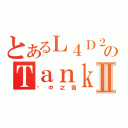 とあるＬ４Ｄ２のＴａｎｋⅡ（雞中之霸）