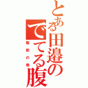 とある田邉のでてる腹Ⅱ（脂肪の塊）