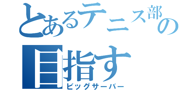 とあるテニス部の目指す（ビッグサーバー）