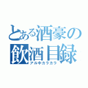 とある酒豪の飲酒目録（アル中カラカラ）