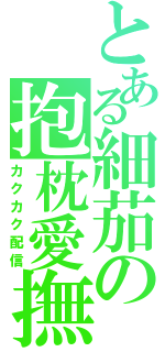 とある細茄の抱枕愛撫（カクカク配信）