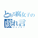 とある腐女子の戯れ言（ツイッター）