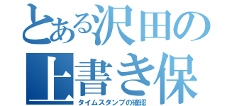 とある沢田の上書き保存（タイムスタンプの確認）