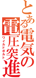 とある電気の電圧突進（ワイルドボルト）