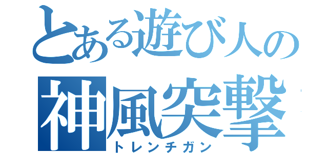 とある遊び人の神風突撃（トレンチガン）