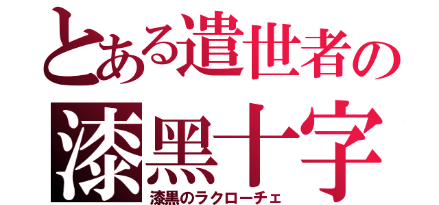 とある遣世者の漆黑十字（漆黒のラクローチェ）