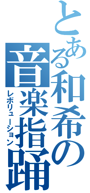 とある和希の音楽指踊（レボリューション）