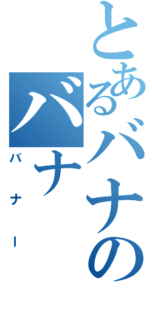 とあるバナのバナ（バナー）