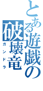 とある遊戯の破壊竜（ガンドラ）