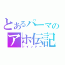 とあるパーマのアホ伝記（ツイッター）