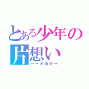 とある少年の片想い（→一方通行→）