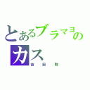 とあるブラマヨのカス（吉田敬）