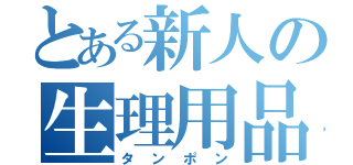 とある新人の生理用品（タンポン）