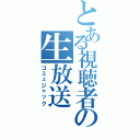 とある視聴者の生放送（コミュジャック）