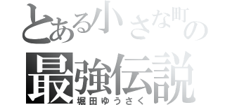 とある小さな町の最強伝説（堀田ゆうさく）